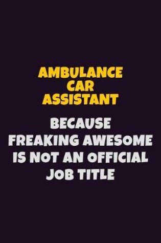 Cover of Ambulance car assistant, Because Freaking Awesome Is Not An Official Job Title