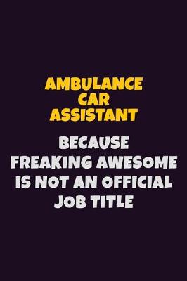 Book cover for Ambulance car assistant, Because Freaking Awesome Is Not An Official Job Title