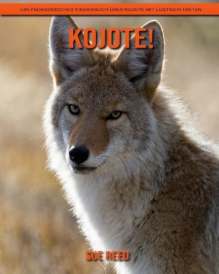 Book cover for Kojote! Ein pädagogisches Kinderbuch über Kojote mit lustigen Fakten