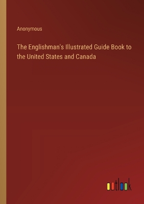 Book cover for The Englishman's Illustrated Guide Book to the United States and Canada