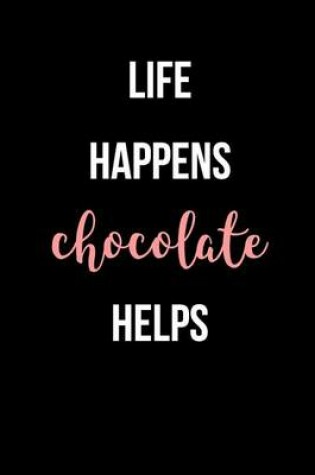 Cover of Life Happens Chocolate Helps