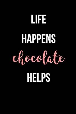 Book cover for Life Happens Chocolate Helps