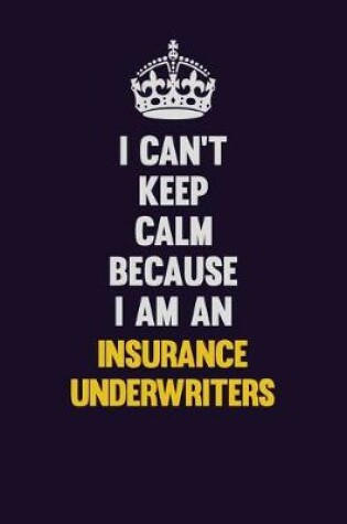 Cover of I can't Keep Calm Because I Am An Insurance Underwriters