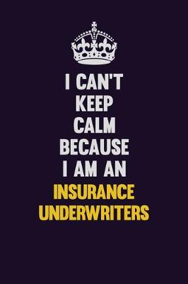 Book cover for I can't Keep Calm Because I Am An Insurance Underwriters