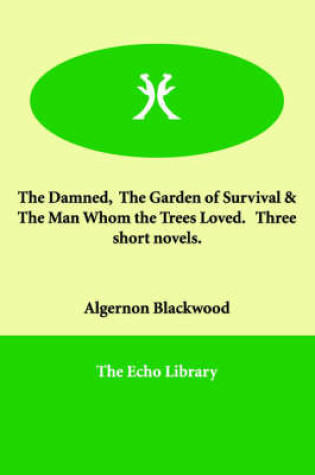 Cover of The Damned, The Garden of Survival & The Man Whom the Trees Loved. Three short novels.