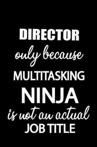 Cover of Director Only Because Multitasking Ninja Is Not an Actual Job Title