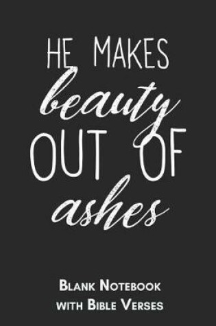 Cover of He makes beauty out of ashes Blank Notebook with Bible Verses