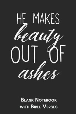 Book cover for He makes beauty out of ashes Blank Notebook with Bible Verses