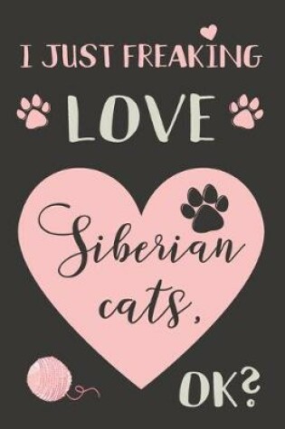 Cover of I Just Freaking Love Siberian Cats, OK?