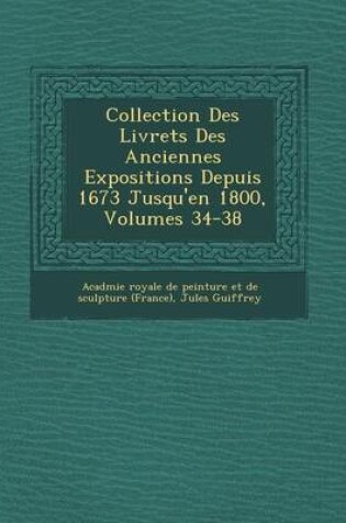 Cover of Collection Des Livrets Des Anciennes Expositions Depuis 1673 Jusqu'en 1800, Volumes 34-38