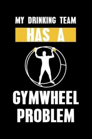 Cover of My Drinking Team Has A Gymwheel Problem