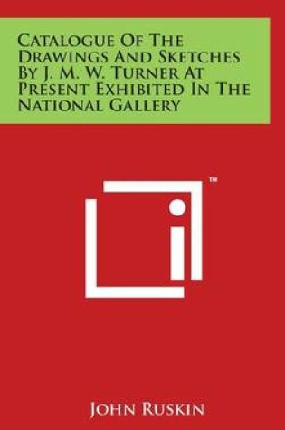 Cover of Catalogue Of The Drawings And Sketches By J. M. W. Turner At Present Exhibited In The National Gallery