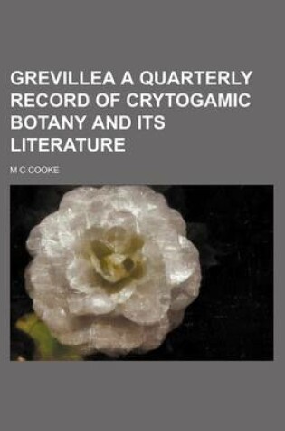 Cover of Grevillea a Quarterly Record of Crytogamic Botany and Its Literature