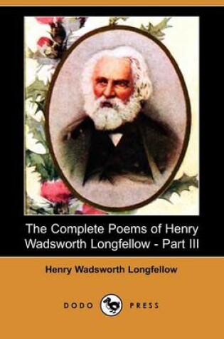 Cover of The Complete Poems of Henry Wadsworth Longfellow - Part III (Dodo Press)