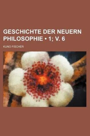 Cover of Geschichte Der Neuern Philosophie (1; V. 6)