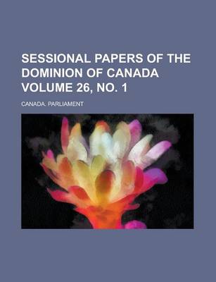 Book cover for Sessional Papers of the Dominion of Canada Volume 26, No. 1