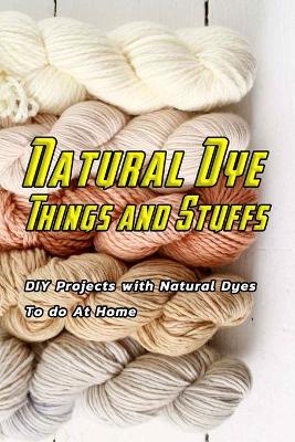 Book cover for Natural Dye Things and Stuffs