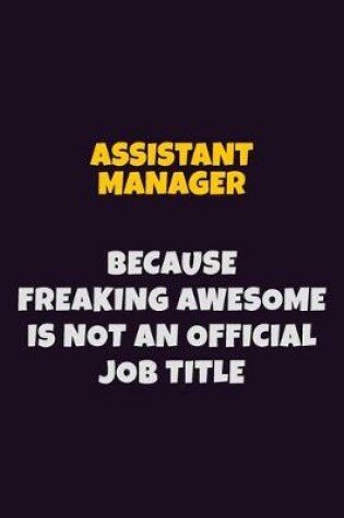 Cover of Assistant Manager, Because Freaking Awesome Is Not An Official Job Title