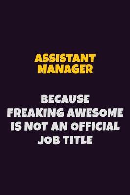 Book cover for Assistant Manager, Because Freaking Awesome Is Not An Official Job Title