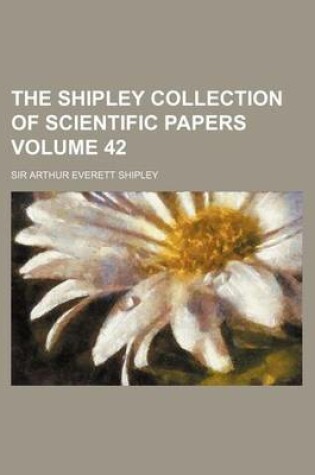 Cover of The Shipley Collection of Scientific Papers Volume 42