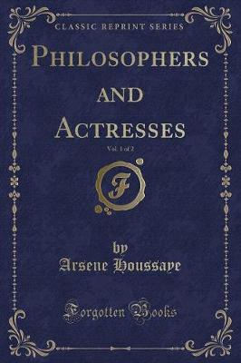 Book cover for Philosophers and Actresses, Vol. 1 of 2 (Classic Reprint)