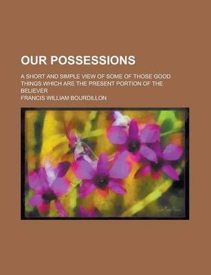 Book cover for Our Possessions; A Short and Simple View of Some of Those Good Things Which Are the Present Portion of the Believer