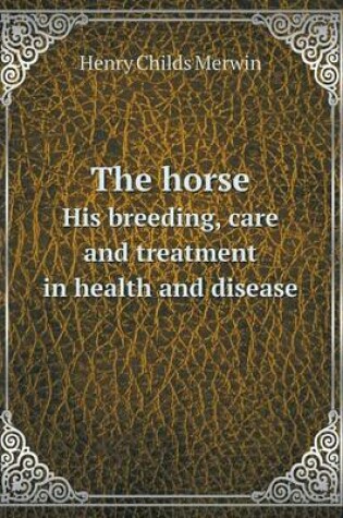 Cover of The horse His breeding, care and treatment in health and disease