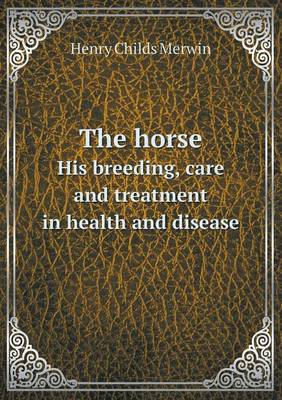 Book cover for The horse His breeding, care and treatment in health and disease