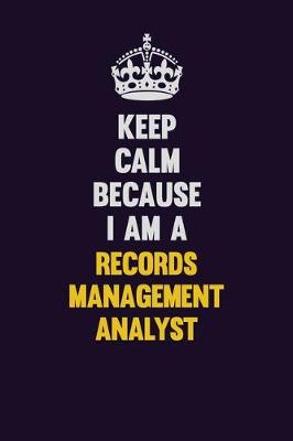 Book cover for Keep Calm Because I Am A Records Management Analyst