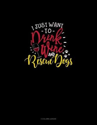 Book cover for I Just Want To Drink Wine And Rescue Dogs