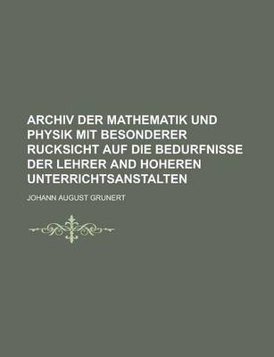 Book cover for Archiv Der Mathematik Und Physik Mit Besonderer Rucksicht Auf Die Bedurfnisse Der Lehrer and Hoheren Unterrichtsanstalten