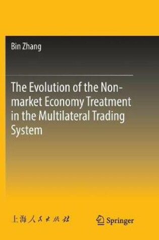 Cover of The Evolution of the Non-market Economy Treatment in the Multilateral Trading System