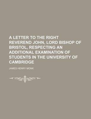 Book cover for A Letter to the Right Reverend John, Lord Bishop of Bristol, Respecting an Additional Examination of Students in the University of Cambridge