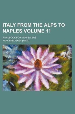 Cover of Italy from the Alps to Naples Volume 11; Handbook for Travellers