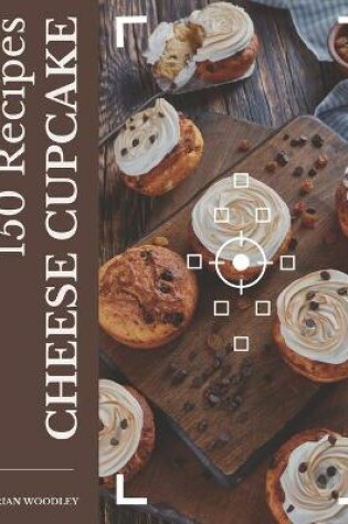 Cover of 150 Cheese Cupcake Recipes