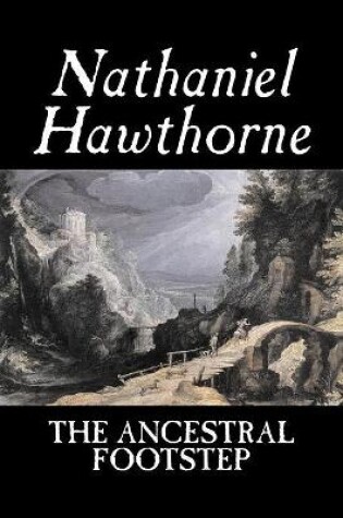 Cover of The Ancestral Footstep by Nathaniel Hawthorne, Fiction, Classics