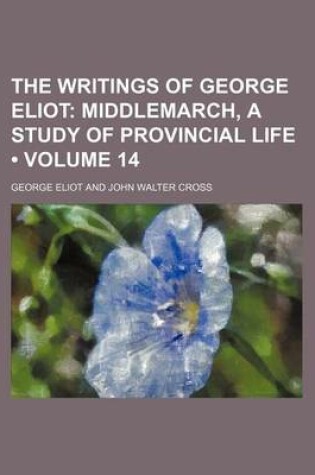 Cover of The Writings of George Eliot (Volume 14); Middlemarch, a Study of Provincial Life