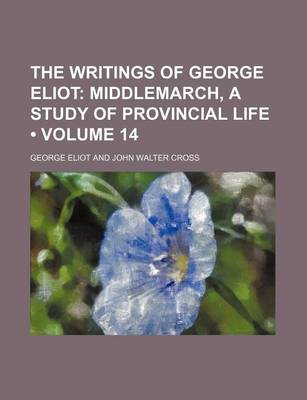 Book cover for The Writings of George Eliot (Volume 14); Middlemarch, a Study of Provincial Life