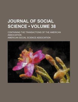 Book cover for Journal of Social Science (Volume 38); Containing the Transactions of the American Association