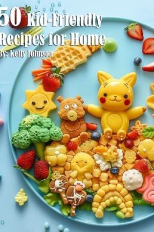 Cover of 50 Kid-Friendly Recipes for Home