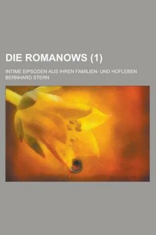 Cover of Die Romanows (1); Intime Eipsoden Aus Ihren Familien- Und Hofleben