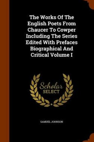 Cover of The Works of the English Poets from Chaucer to Cowper Including the Series Edited with Prefaces Biographical and Critical Volume I