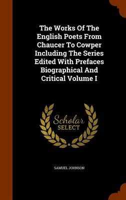 Book cover for The Works of the English Poets from Chaucer to Cowper Including the Series Edited with Prefaces Biographical and Critical Volume I