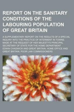 Cover of Report on the Sanitary Conditions of the Labouring Population of Great Britain; A Supplementary Report on the Results of a Special Inquiry Into the PR