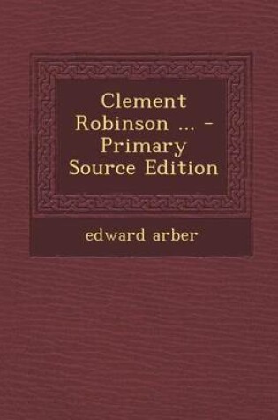 Cover of Clement Robinson ... - Primary Source Edition