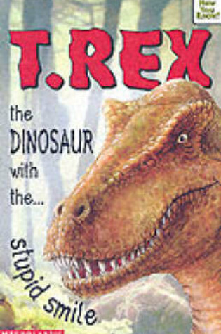 Cover of T-Rex - the Dinosaur with the Stupid Smile