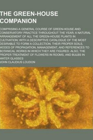 Cover of The Green-House Companion; Comprising a General Course of Green-House and Conservatory Practice Throughout the Year; A Natural Arrangement of All the