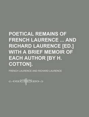 Book cover for Poetical Remains of French Laurence and Richard Laurence [Ed.] with a Brief Memoir of Each Author [By H. Cotton].