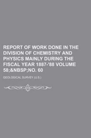 Cover of Report of Work Done in the Division of Chemistry and Physics Mainly During the Fiscal Year 1887-'88 Volume 58;