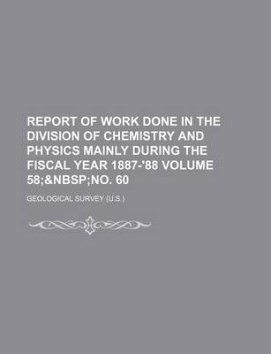 Book cover for Report of Work Done in the Division of Chemistry and Physics Mainly During the Fiscal Year 1887-'88 Volume 58;